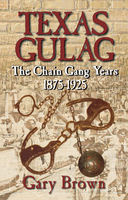 Gary Brown - Texas Gulag: The Chain Gang Years 1875-1925