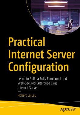 Robert La Lau - Practical Internet Server Configuration: Learn to Build a Fully Functional and Well-Secured Enterprise Class Internet Server