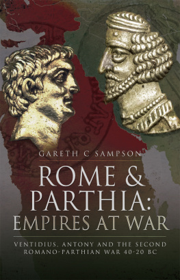 Gareth C. Sampson Rome and Parthia: Empires at War: Ventidius, Antony and the Second Romano-Parthian War, 40-20 BC