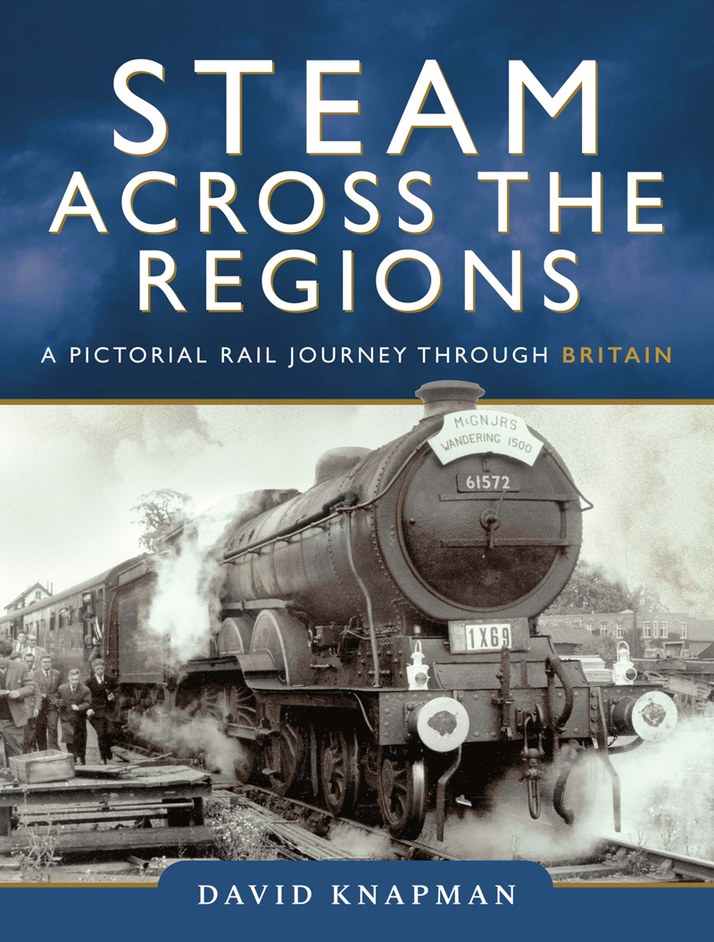 Steam Across the Regions A Pictorial Rail Journey Through Britain - image 1