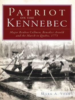 Mark A. York - Patriot on the Kennebec: Major Reuben Colburn, Benedict Arnold and the March to Quebec, 1775