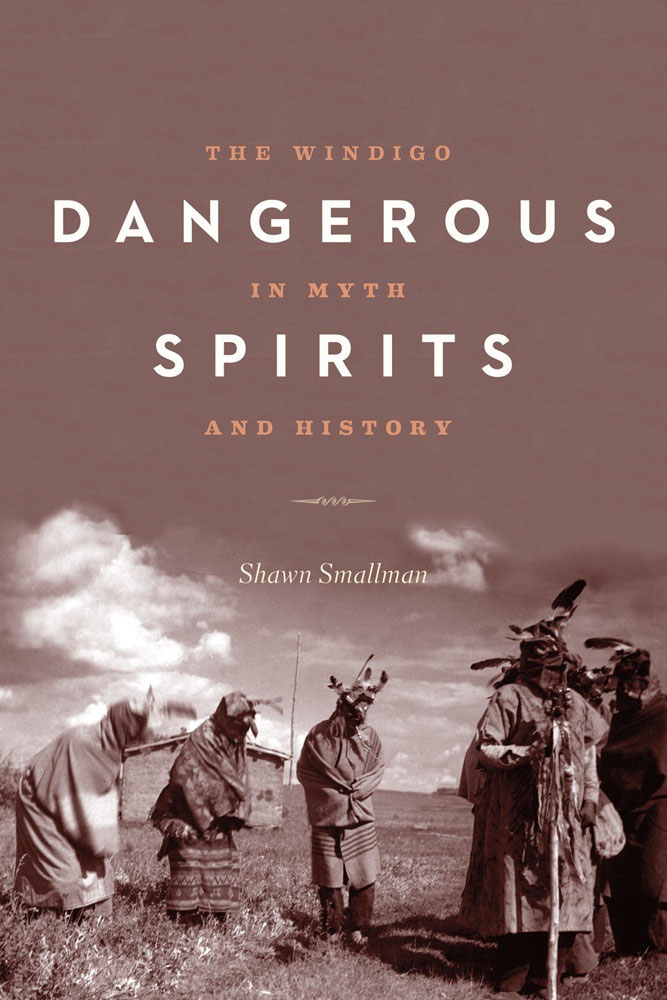 DANGEROUS SPIRITS THE WINDIGO IN MYTH AND HISTORY Shawn Smallman - photo 1