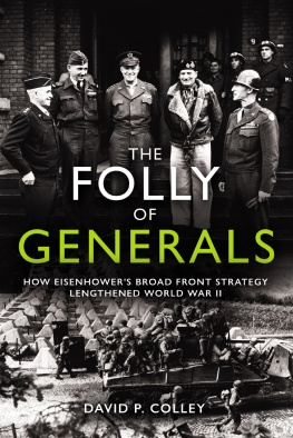 David P. Colley - The Folly of Generals: How Eisenhower’s Broad Front Strategy Lengthened World War II