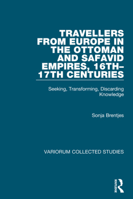 Sonja Brentjes Travellers from Europe in the Ottoman and Safavid Empires, 16th–17th Centuries: Seeking, Transforming, Discarding Knowledge