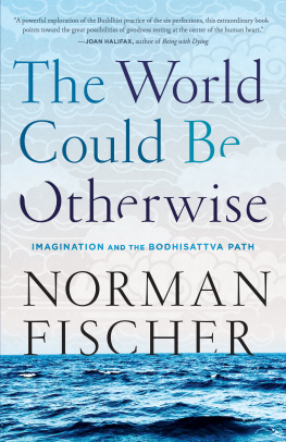 Norman Fischer The World Could Be Otherwise: Imagination and the Bodhisattva Path