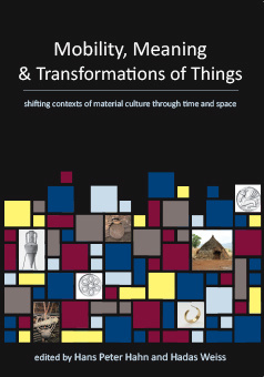 Hans Peter Hahn - Mobility, Meaning and Transformations of Things: shifting contexts of material culture through time and space