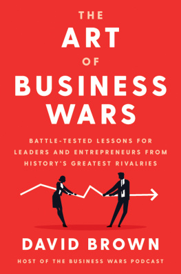 David Brown The Art of Business Wars: Battle-Tested Lessons for Leaders and Entrepreneurs from Historys Greatest Rivalries