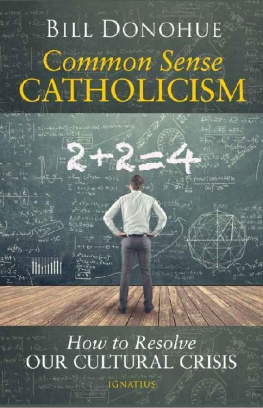 Bill Donohue Common Sense Catholicism: How to Resolve our Cultural Crisis