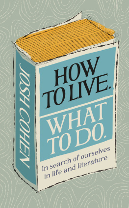 Josh Cohen - How to Live. What to Do: In Search of Ourselves in Life and Literature