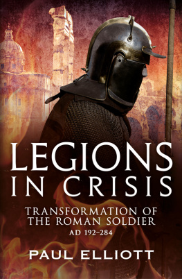 Paul Elliott Legions in Crisis: Transformation of the Roman Soldier AD 192–284