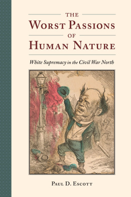 Paul D. Escott - The Worst Passions of Human Nature: White Supremacy in the Civil War North