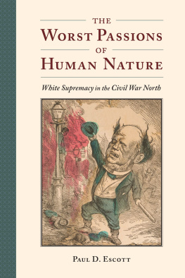 Paul D. Escott The Worst Passions of Human Nature: White Supremacy in the Civil War North