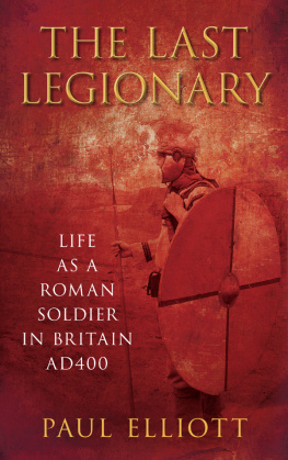 Paul Elliott - The Last Legionary: Life as a Roman Soldier in Britain AD400