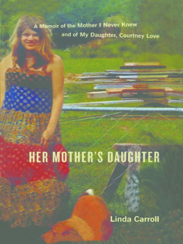 Linda Carroll - Her Mothers Daughter: A Memoir of the Mother I Never Knew and of My Daughter, Courtney Love