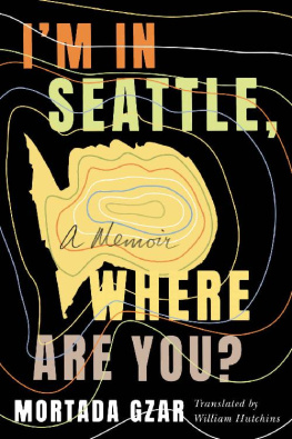 Mortada Gzar Im in Seattle, Where Are You?: A Memoir