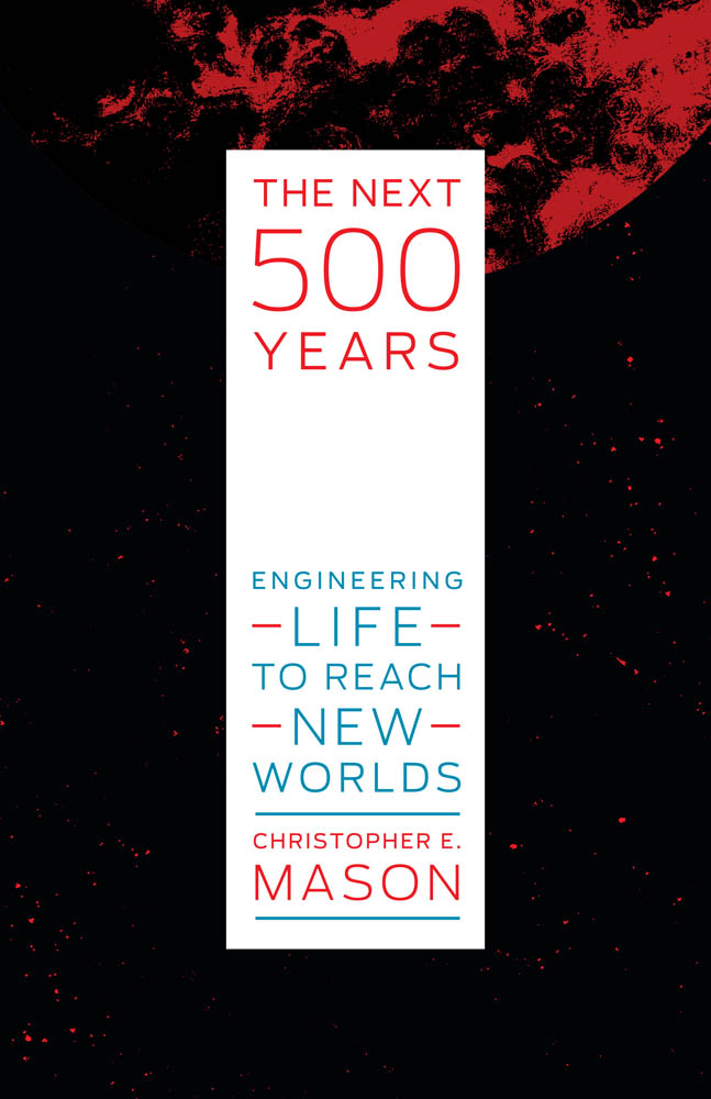 The Next 500 Years The Next 500 Years Engineering Life to Reach New Worlds - photo 1