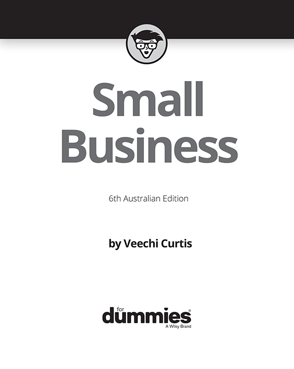 Small Business For Dummies 6th Australian Edition Published by Wiley - photo 2