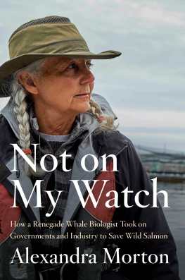 Alexandra Morton Not on my Watch: How a renegade whale biologist took on governments and industry to save wild salmon