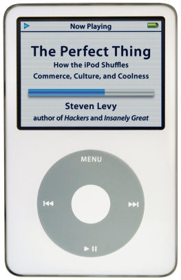 Steven Levy - The Perfect Thing: How the iPod Shuffles Commerce, Culture, and Coolness