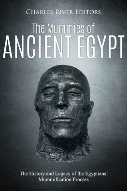 Charles River Editors The Mummies of Ancient Egypt: The History and Legacy of the Egyptians’ Mummification Process