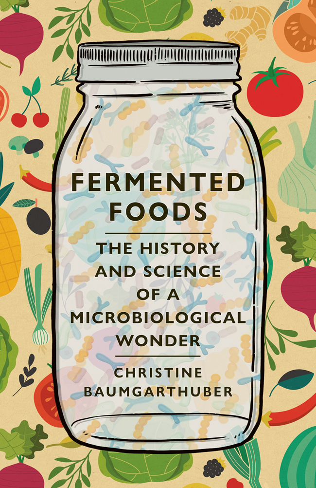 Fermented Foods The History and Science of a Microbiological Wonder - image 1