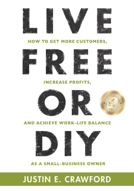 Justin E. Crawford - Live Free or DIY: How To Get More Customers, Increase Profits, and Achieve Work-Life Balance As A Small Business Owner