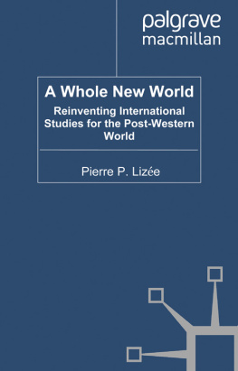 Pierre P. Lizee A Whole New World: Reinventing International Studies for the Post-Western World (Palgrave Studies in International Relations)