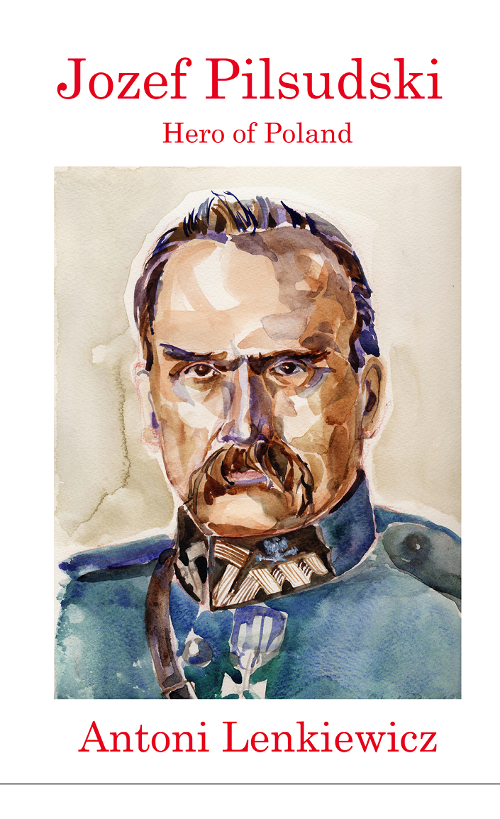 Jzef Pisudski Hero of Poland by Antoni Lenkiewicz Jzef Pisudski - photo 2