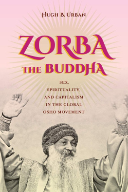 Hugh B. Urban - Zorba the Buddha: Sex, Spirituality, and Capitalism in the Global Osho Movement