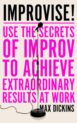 Max Dickins - Improvise!: Use the Secrets of Improv to Achieve Extraordinary Results at Work