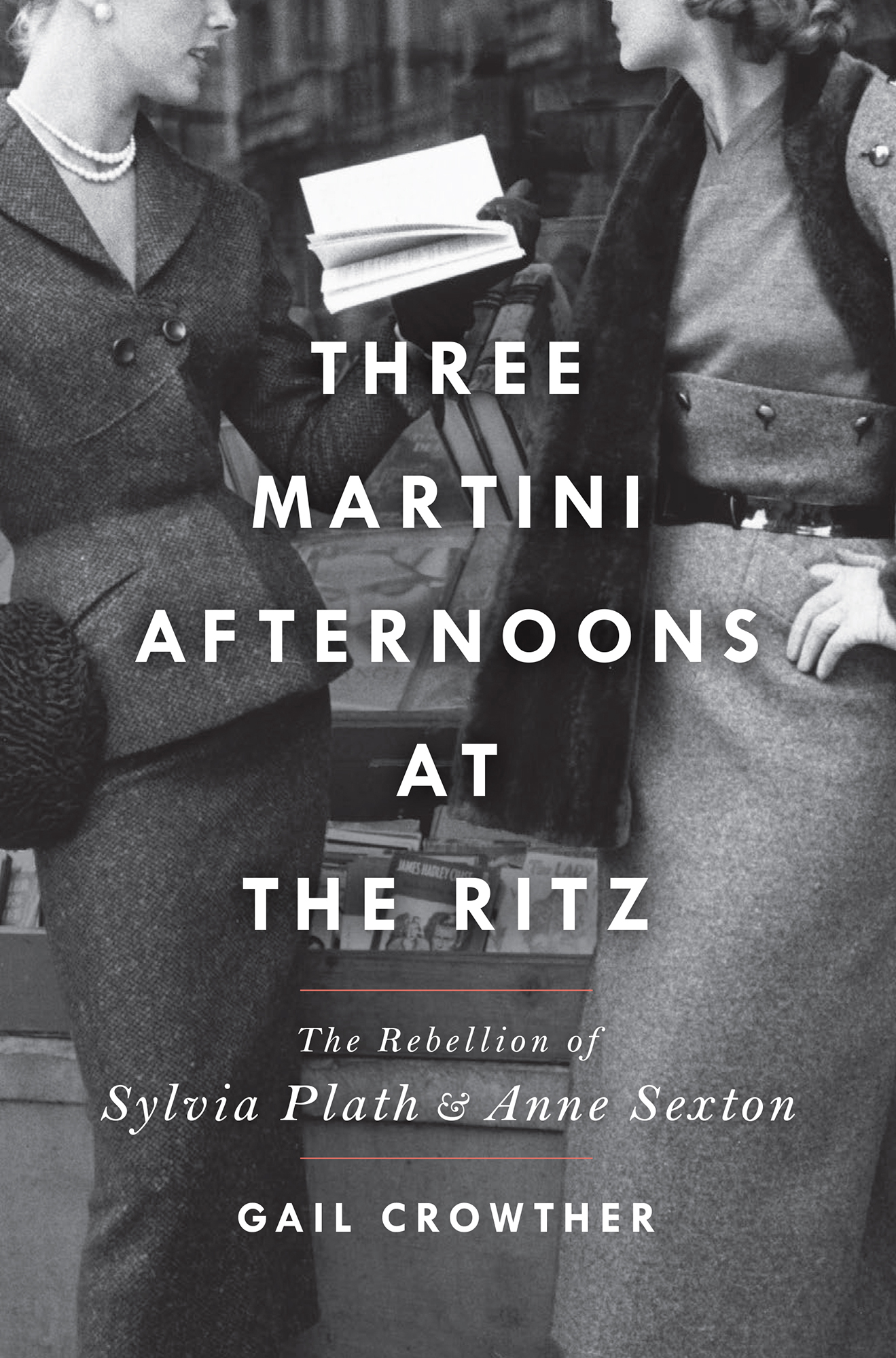 Three-Martini Afternoons at the Ritz The Rebellion of Sylvia Plath Anne - photo 1