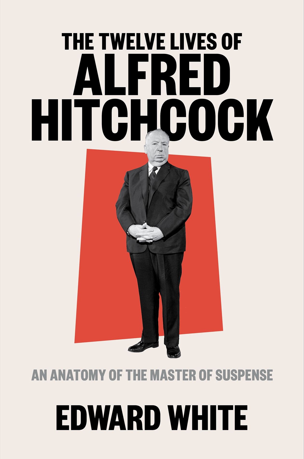 THE TWELVE LIVES OF ALFRED HITCHCOCK An Anatomy of the Master of Suspense - photo 1