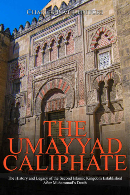 Charles River Editors - The Umayyad Caliphate: The History and Legacy of the Second Islamic Kingdom Established After Muhammad’s Death