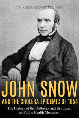 Charles River Editors John Snow and the Cholera Epidemic of 1854: The History of the Outbreak and Its Impact on Public Health Measures