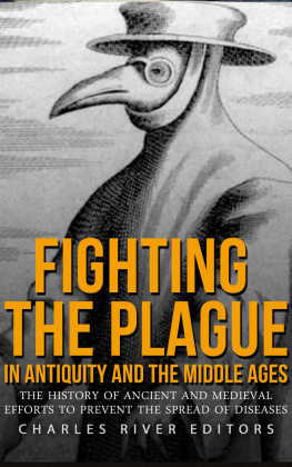 Charles River Editors - Fighting the Plague in Antiquity and the Middle Ages: The History of Ancient and Medieval Efforts to Prevent the Spread of Diseases