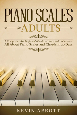 Kevin Abbott - Piano Scales for Adults: A Comprehensive Beginner’s Guide to Learn and Understand All About Piano Scales and Chords in 20 Days