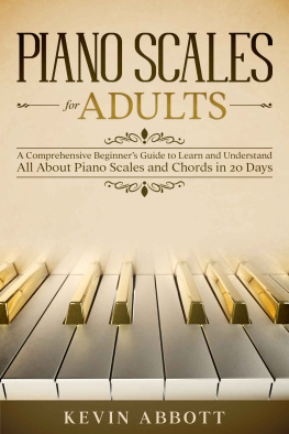 Kevin Abbott Piano Scales for Adults: A Comprehensive Beginner’s Guide to Learn and Understand All About Piano Scales and Chords in 20 Days