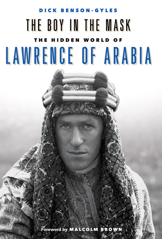 THE BOY IN THE MASKTHE HIDDEN WORLD OF LAWRENCE OF ARABIA Dick Benson-Gyles - photo 1