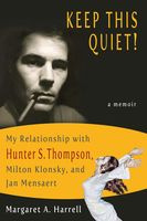 Margaret A. Harrell Keep This Quiet! : My Relationship with Hunter S. Thompson, Milton Klonsky, and Jan Mensaert