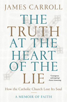 James Carroll - The Truth at the Heart of the Lie: How the Catholic Church Lost Its Soul