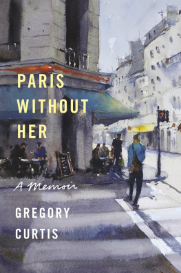 Gregory Curtis - Paris Without Her: A Memoir