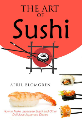 Blomgren The Art of Sushi: How to Make Japanese Sushi and Other Delicious Japanese Dishes