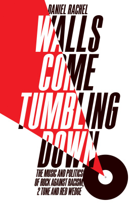 Daniel Rachel - Walls Come Tumbling Down: The Music and Politics of Rock Against Racism, 2 Tone and Red Wedge