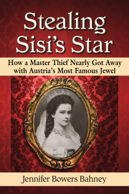 Jennifer Bowers Bahney - Stealing Sisis Star: How a Master Thief Nearly Got Away with Austrias Most Famous Jewel