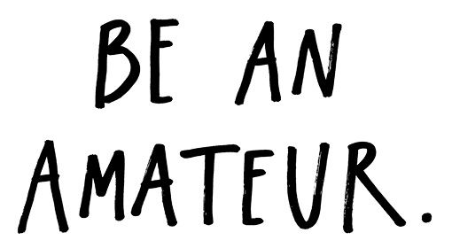 Thats all any of us are amateurs We dont live long enough to be anything - photo 8