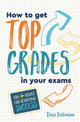 Ross Dickinson - How to Get Top Grades in Your Exams: Tips and Advice for Achieving Success