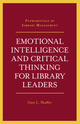 Shaffer Gary L. Emotional Intelligence and Critical Thinking for Library Leaders