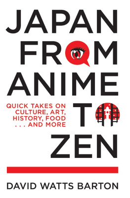 David Watts Barton Japan from Anime to Zen: Quick Takes on Culture, Art, History, Food . . . and More