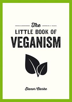 THE LITTLE BOOK OF VEGANISM Elanor Clarke ISBN 978 1 78372 944 8 ePub - photo 1