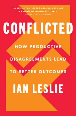 Ian Leslie Conflicted: How Productive Disagreements Lead to Better Outcomes